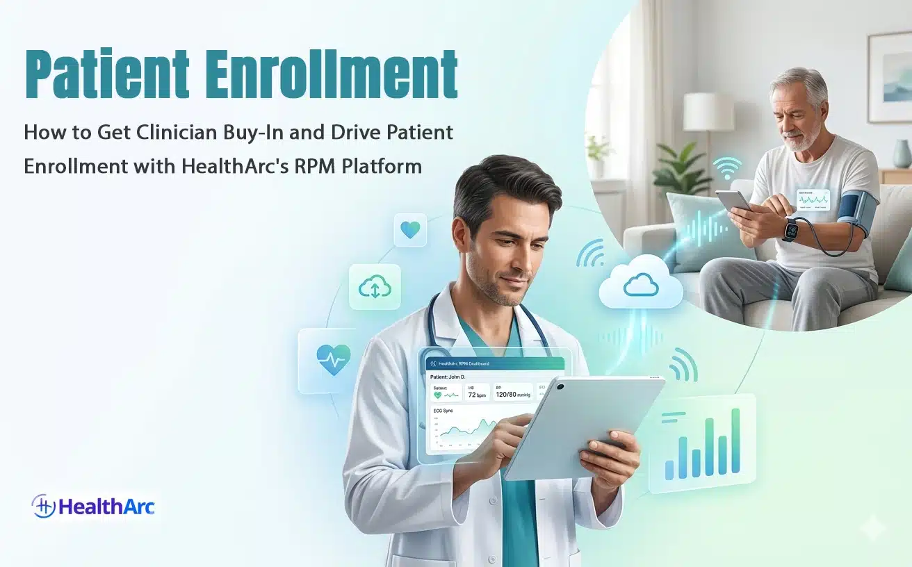 How to Get Clinician Buy-In and Drive Patient Enrollment with HealthArc’s RPM Platform How to Get Clinician Buy-In and Drive Patient Enrollment with HealthArc’s RPM Platform